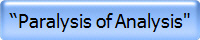 Paralysis of Analysis"